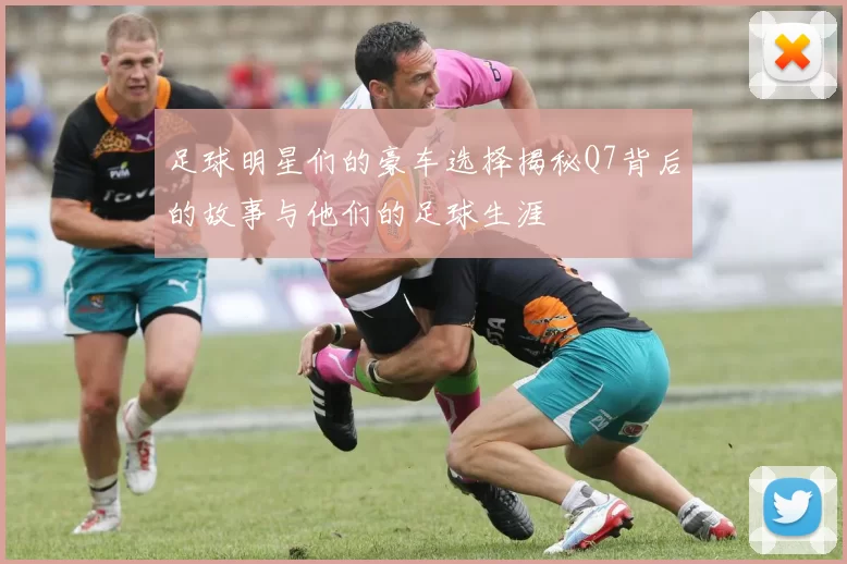 足球明星们的豪车选择揭秘Q7背后的故事与他们的足球生涯