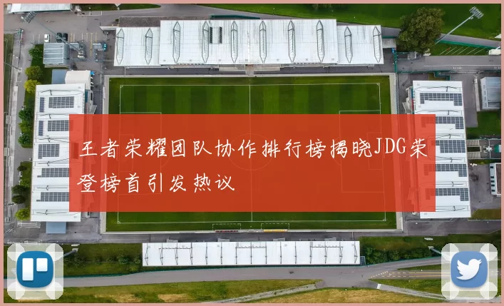 王者荣耀团队协作排行榜揭晓JDG荣登榜首引发热议
