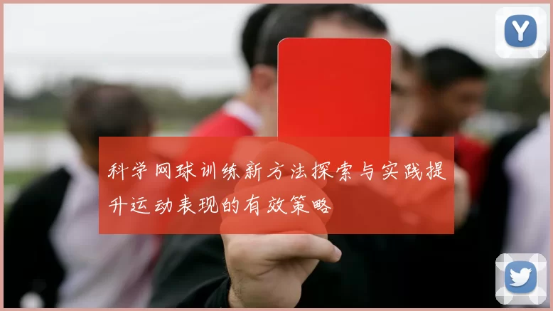 科学网球训练新方法探索与实践提升运动表现的有效策略