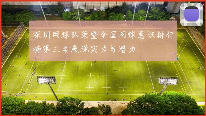 深圳网球队荣登全国网球意识排行榜第三名展现实力与潜力