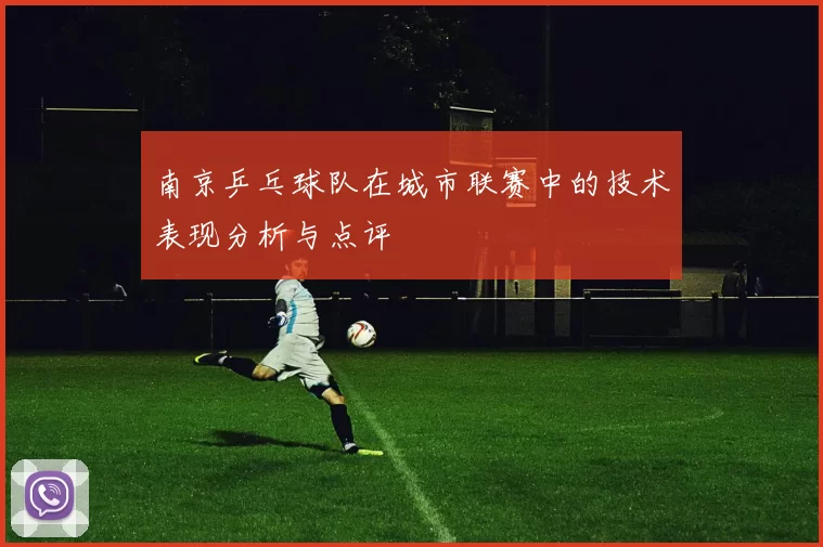 南京乒乓球队在城市联赛中的技术表现分析与点评