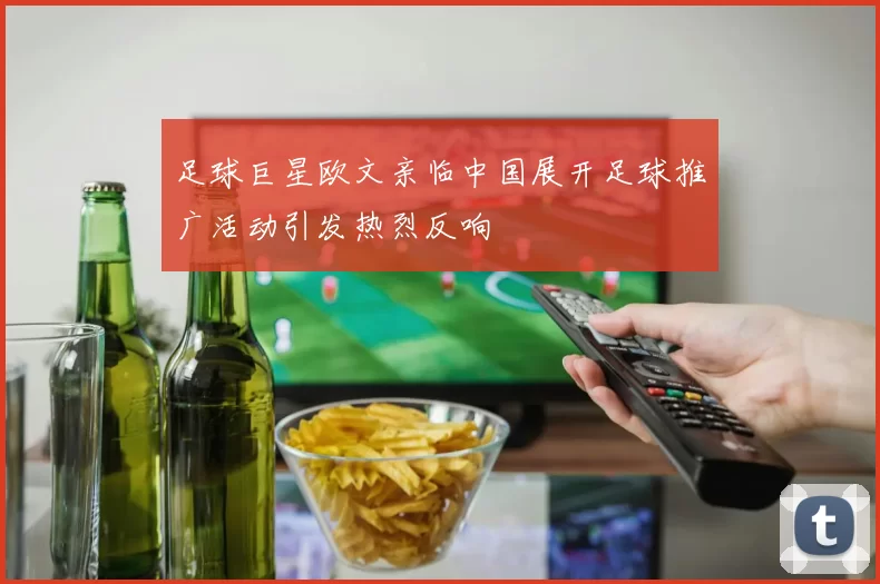 足球巨星欧文亲临中国展开足球推广活动引发热烈反响