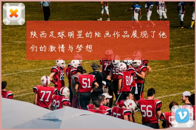 陕西足球明星的绘画作品展现了他们的激情与梦想