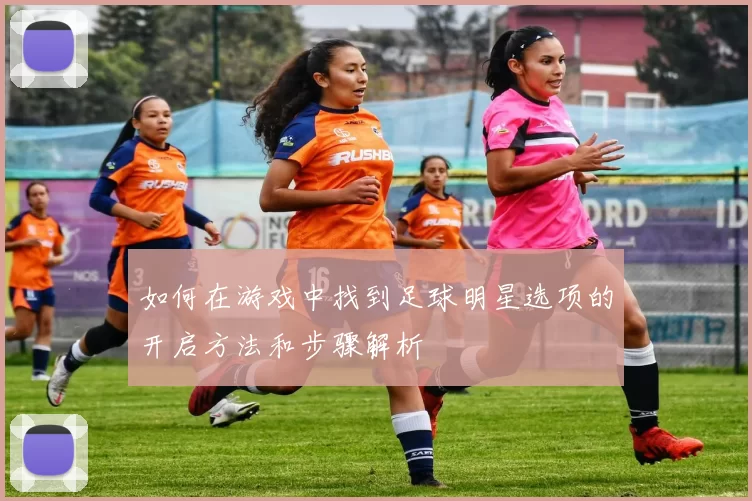 如何在游戏中找到足球明星选项的开启方法和步骤解析