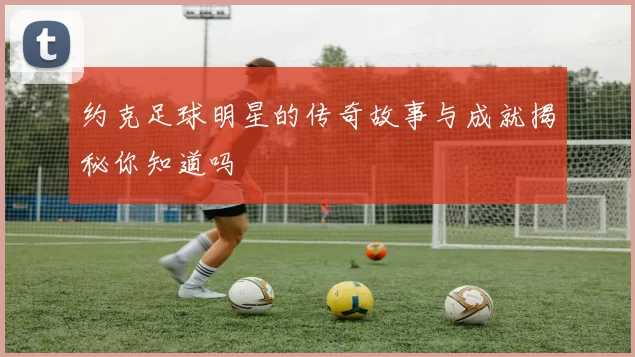 约克足球明星的传奇故事与成就揭秘你知道吗
